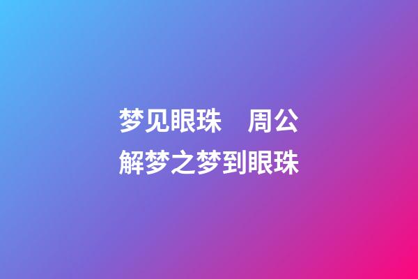 梦见眼珠　周公解梦之梦到眼珠